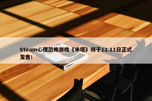 Steam心理恐怖游戏《米塔》将于12.11日正式发售！