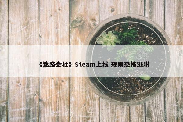 《迷路会社》Steam上线 规则恐怖逃脱