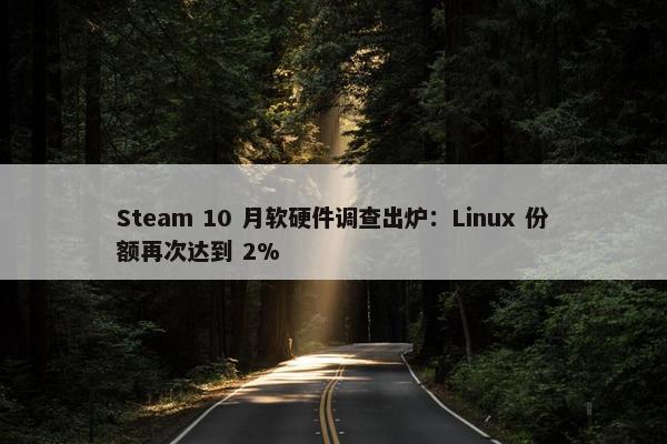 Steam 10 月软硬件调查出炉：Linux 份额再次达到 2%