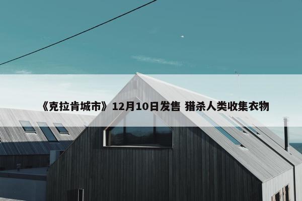 《克拉肯城市》12月10日发售 猎杀人类收集衣物