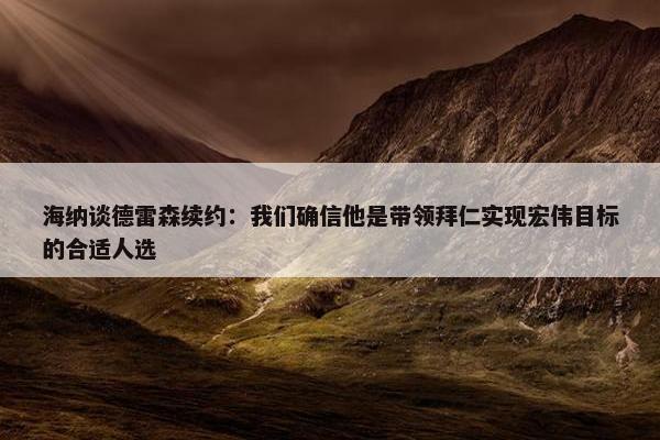 海纳谈德雷森续约：我们确信他是带领拜仁实现宏伟目标的合适人选