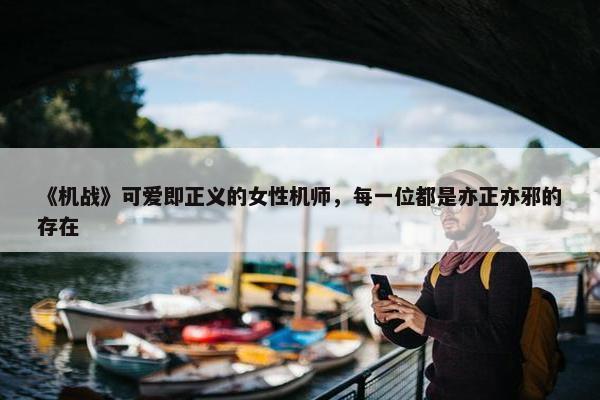 《机战》可爱即正义的女性机师，每一位都是亦正亦邪的存在