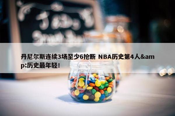 丹尼尔斯连续3场至少6抢断 NBA历史第4人&历史最年轻！