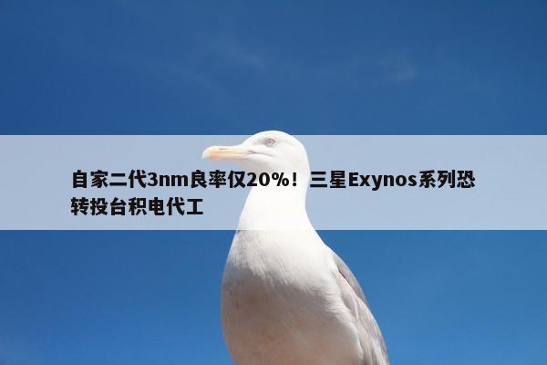 自家二代3nm良率仅20%！三星Exynos系列恐转投台积电代工