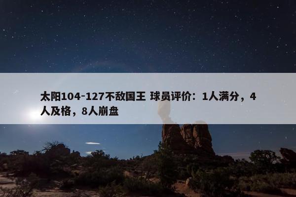 太阳104-127不敌国王 球员评价：1人满分，4人及格，8人崩盘