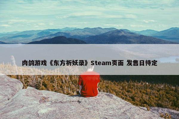 肉鸽游戏《东方祈妖录》Steam页面 发售日待定