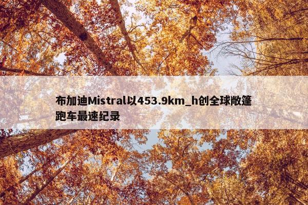 布加迪Mistral以453.9km_h创全球敞篷跑车最速纪录