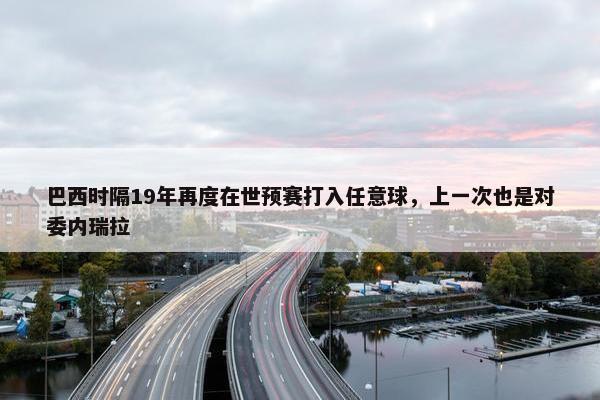 巴西时隔19年再度在世预赛打入任意球，上一次也是对委内瑞拉