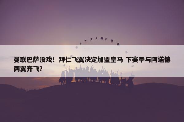 曼联巴萨没戏！拜仁飞翼决定加盟皇马 下赛季与阿诺德两翼齐飞？