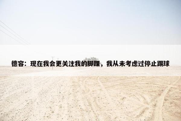 德容：现在我会更关注我的脚踝，我从未考虑过停止踢球