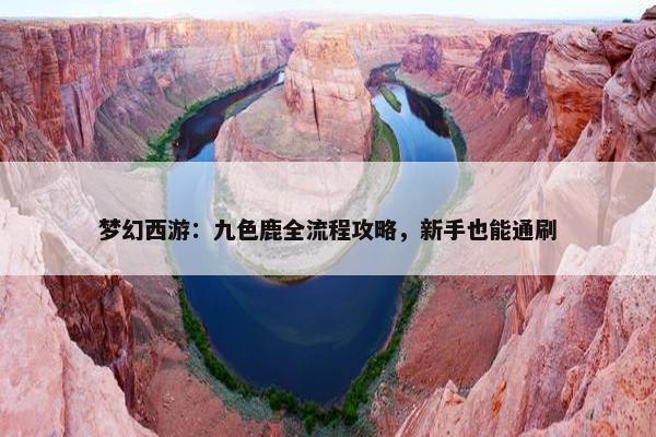 梦幻西游：九色鹿全流程攻略，新手也能通刷