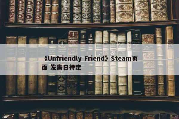 《Unfriendly Friend》Steam页面 发售日待定