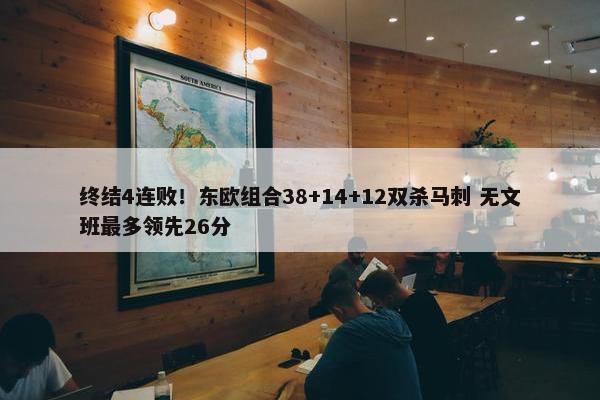 终结4连败！东欧组合38+14+12双杀马刺 无文班最多领先26分