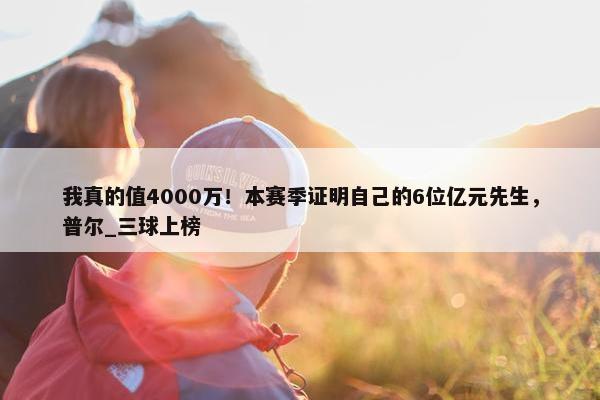 我真的值4000万！本赛季证明自己的6位亿元先生，普尔_三球上榜