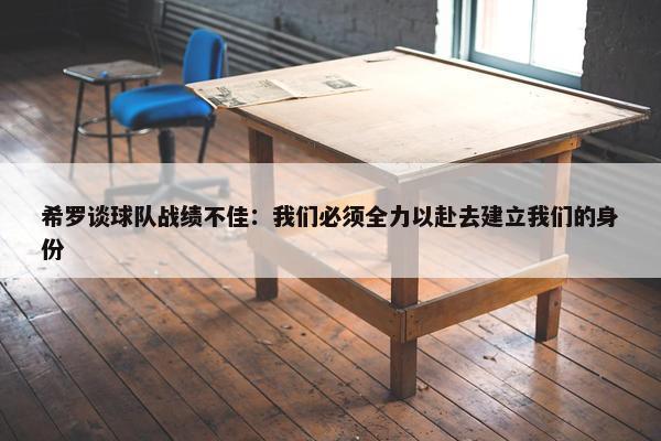 希罗谈球队战绩不佳：我们必须全力以赴去建立我们的身份