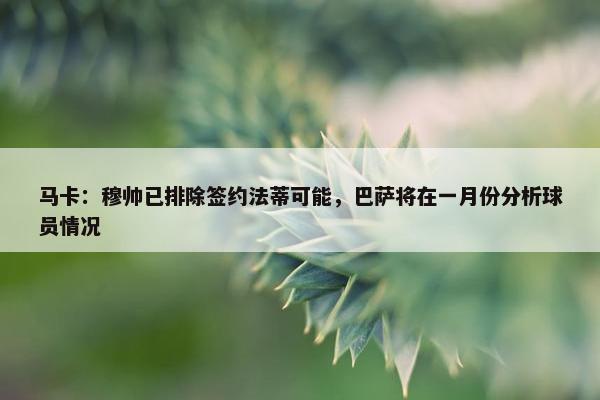 马卡：穆帅已排除签约法蒂可能，巴萨将在一月份分析球员情况