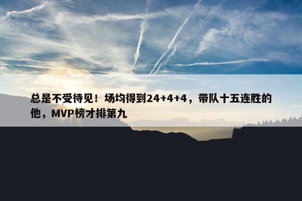 总是不受待见！场均得到24+4+4，带队十五连胜的他，MVP榜才排第九