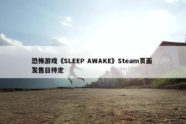 恐怖游戏《SLEEP AWAKE》Steam页面 发售日待定