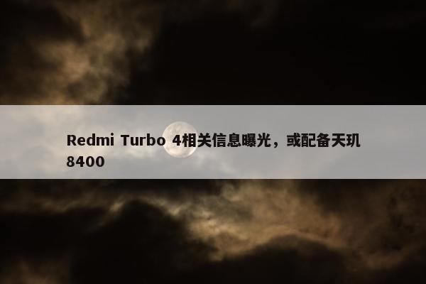 Redmi Turbo 4相关信息曝光，或配备天玑8400