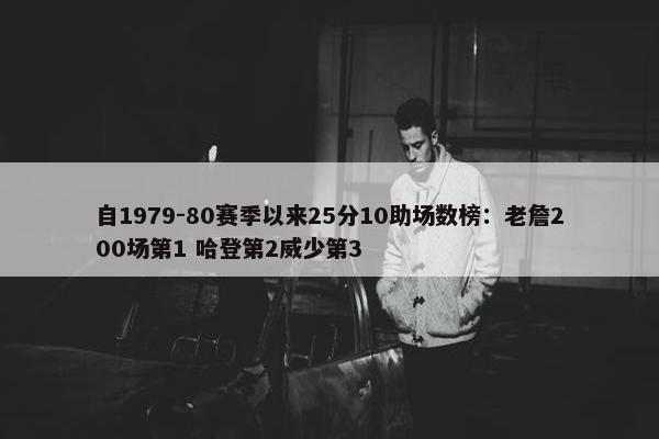 自1979-80赛季以来25分10助场数榜：老詹200场第1 哈登第2威少第3