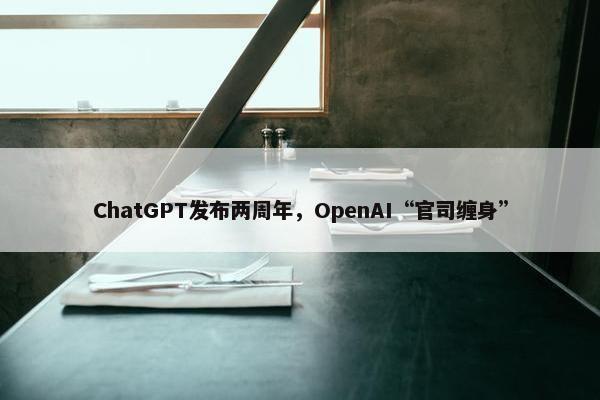 ChatGPT发布两周年，OpenAI“官司缠身”