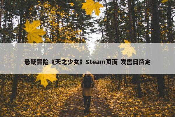 悬疑冒险《天之少女》Steam页面 发售日待定