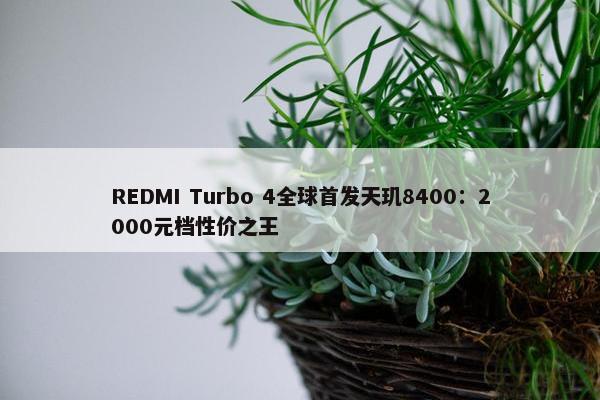 REDMI Turbo 4全球首发天玑8400：2000元档性价之王