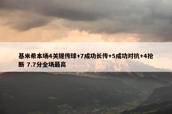 基米希本场4关键传球+7成功长传+5成功对抗+4抢断 7.7分全场最高