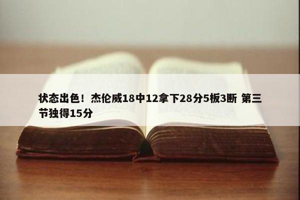 状态出色！杰伦威18中12拿下28分5板3断 第三节独得15分