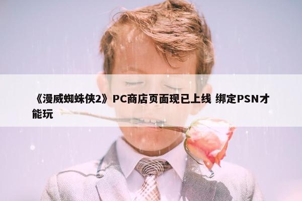 《漫威蜘蛛侠2》PC商店页面现已上线 绑定PSN才能玩