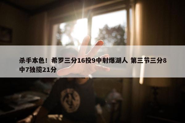 杀手本色！希罗三分16投9中射爆湖人 第三节三分8中7独揽21分