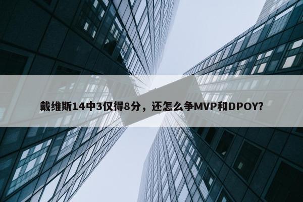 戴维斯14中3仅得8分，还怎么争MVP和DPOY？