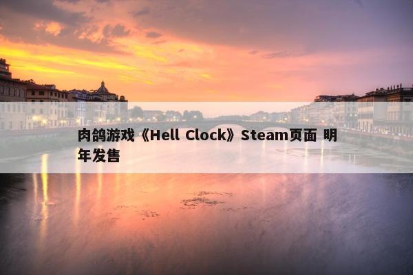 肉鸽游戏《Hell Clock》Steam页面 明年发售