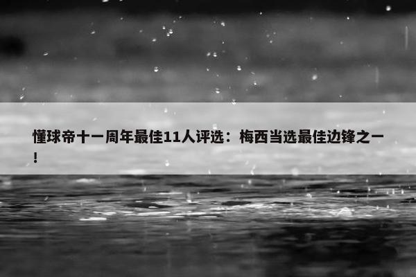 懂球帝十一周年最佳11人评选：梅西当选最佳边锋之一！