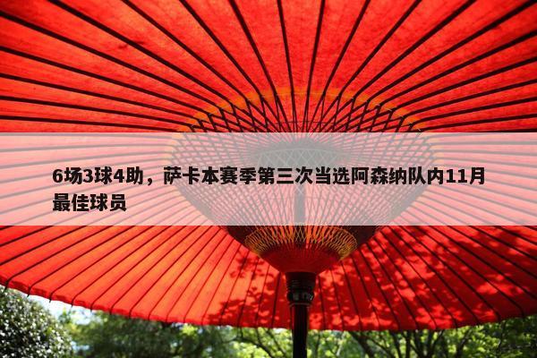 6场3球4助，萨卡本赛季第三次当选阿森纳队内11月最佳球员