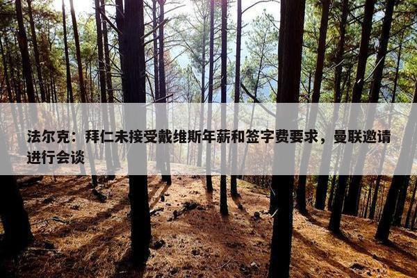 法尔克：拜仁未接受戴维斯年薪和签字费要求，曼联邀请进行会谈