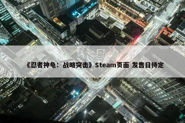 《忍者神龟：战略突击》Steam页面 发售日待定