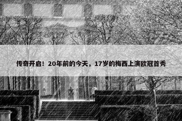 传奇开启！20年前的今天，17岁的梅西上演欧冠首秀