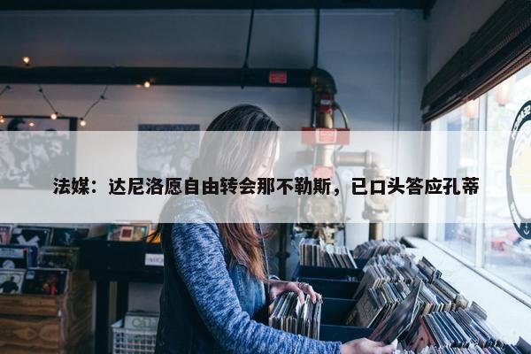 法媒：达尼洛愿自由转会那不勒斯，已口头答应孔蒂