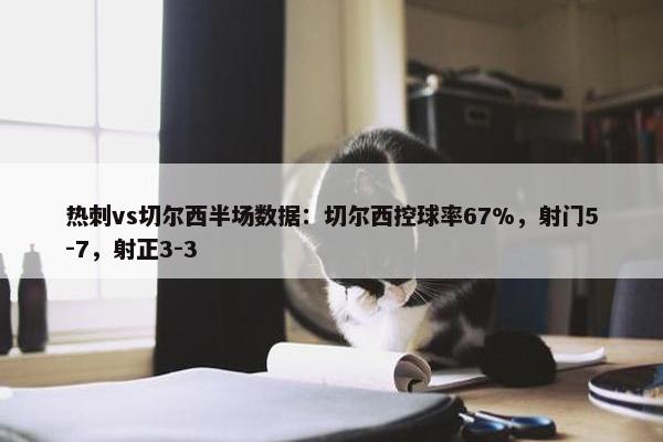 热刺vs切尔西半场数据：切尔西控球率67%，射门5-7，射正3-3