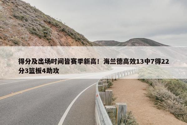 得分及出场时间皆赛季新高！海兰德高效13中7得22分3篮板4助攻