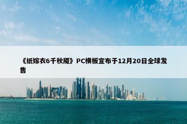 《纸嫁衣6千秋魇》PC横板宣布于12月20日全球发售