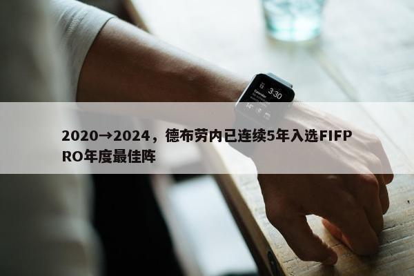 2020→2024，德布劳内已连续5年入选FIFPRO年度最佳阵