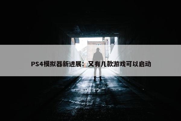 PS4模拟器新进展：又有几款游戏可以启动