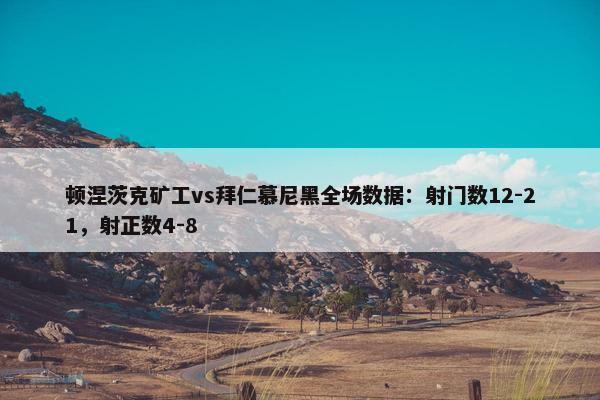 顿涅茨克矿工vs拜仁慕尼黑全场数据：射门数12-21，射正数4-8