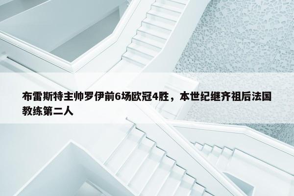 布雷斯特主帅罗伊前6场欧冠4胜，本世纪继齐祖后法国教练第二人