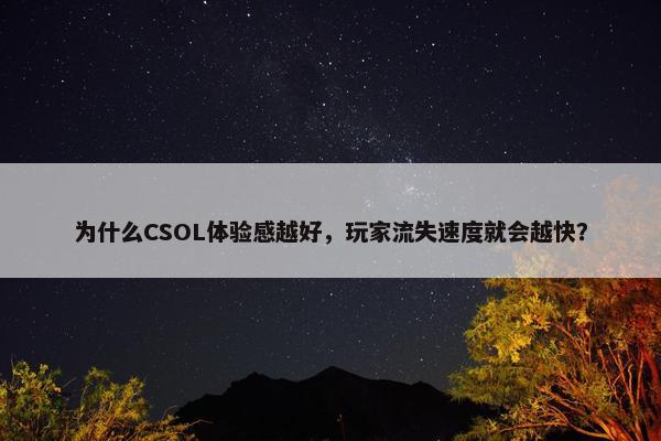 为什么CSOL体验感越好，玩家流失速度就会越快？