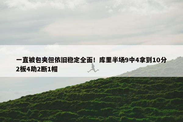 一直被包夹但依旧稳定全面！库里半场9中4拿到10分2板4助2断1帽