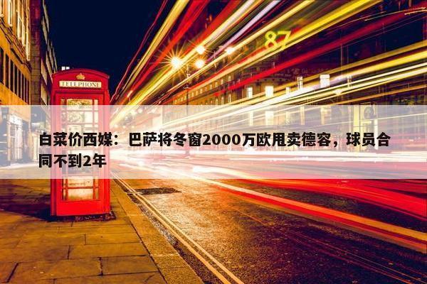 白菜价西媒：巴萨将冬窗2000万欧甩卖德容，球员合同不到2年