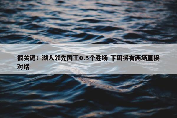 很关键！湖人领先国王0.5个胜场 下周将有两场直接对话